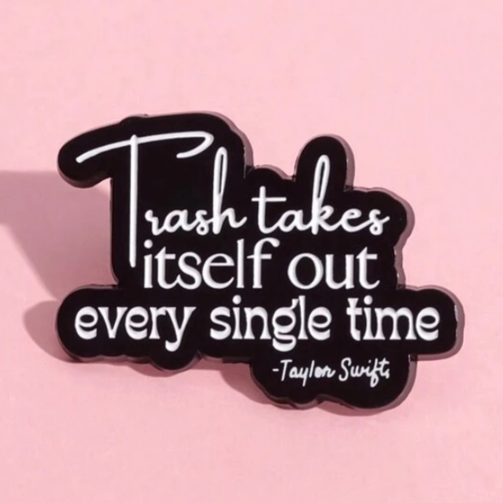 “TRASH TAKES ITSELF OUT EVERY SINGLE TIME’ TS REPUTATION QUOTE PIN